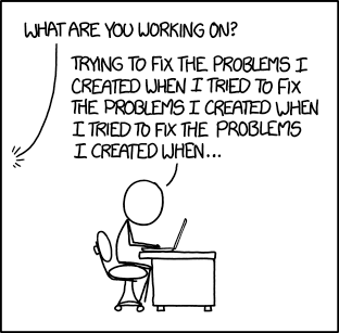 xkcd çizgi romanı: masasında dizüstü bilgisayarla oturan birine 'Ne üzerinde çalışıyorsun?' diye soruluyor. Cevap: 'Düzeltmeye çalışırken yarattığım sorunları düzeltmeye çalışırken yarattığım sorunları düzeltmeye çalışıyorum...'